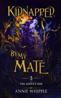Kidnapped By My Mate 03: The Alpha's Doe by Annie Whipple