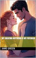 My Cheating Boyfriend Is My Paycheck (Shameless #1) by Jame Green