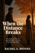 When the Distance Breaks: He Raised Me to Be Strong. I Grew Up Loving Him. (Bound by Care #1) by Rachel A. Brooks