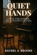 Quiet Hands: I Was the Foster He Couldn't Let Go (Bound by Care #2) by Rachel A. Brooks