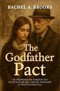 The Godfather Pact: He Promised My Parents to Watch Over Me. I Never Thought I’d Watch Him Fall. (Bound by Care #7) by Rachel A. Brooks