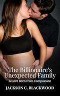 The Billionaire’s Unexpected Family: A Love Born from Compassion by Jackson C. Blackwood