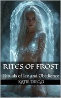 Rites of Frost: Rituals of Ice and Obedience (Altar Brides #7) by Katie Diego