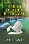 Amish Deadly Betrayal by Katie Lantz