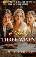 A Text to Three Wives: A Steamy Second Chance Romance by Jenna Parker
