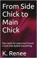 From Side Chick to Main Chick: She came for peace but found a love that tested everything. by K. Renee