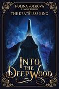 Into the Deep Wood: The Deathless King by Polina Volkova