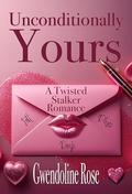 Unconditionally Yours : A Twisted Stalker Reverse Harem Romance by Gwendoline Rose