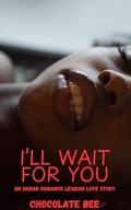 I'll Wait For You: An Urban Lesbian Romance Love Story by Chocolate Bee