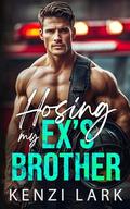 Hosing My Ex's Brother: Enemies to Lovers Off Limits Fireman Romance by Kenzi Lark