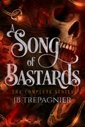 A Song of Bastards: The Complete Series by J.B. Trepagnier