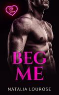 Beg Me (Dirty Desires) by Natalia Lourose