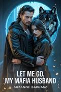 Let Me Go, My Mafia Husband: A Twisted Mafia Romance of Abandonment and Passion (Dark Hearts Mafia #3) by Suzanne Bardasz