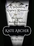 A Befuddling Regency Romance: The League of Meddling Butlers by Kate Archer