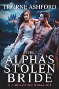 The Alpha's Stolen Bride: A Kidnapping Romance by Thorne Ashford