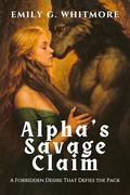 Alpha’s Savage Claim: A Forbidden Desire That Defies the Pack (Savage Wolves: Untamed Hearts #1) by Emily G. Whitmore