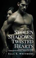 Stolen Shadows, Twisted Hearts: Trapped in the Dark. Tangled in Desire. Freed by Love. by Ella R. Whitmore