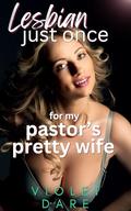 For My Pastor's Pretty Wife: First Time Straight to Lesbian Seduction (Lesbian Just Once #4) by Violet Dare