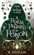 A Poem Penned in Poison (Tales of Wonder and Woe #3) by Renee Dugan