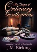 The League of Ordinary Gentlemen: A Regency Novel in Four Parts by JM Bicking