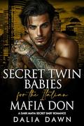 Secret Twin Babies for the Italian Mafia Don: A Dark Mafia Secret Baby Romance (Possessive Mafia Kings #39) by Dalia Dawn