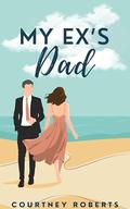 My Ex's Dad: A Forbidden Love Age Gap Romance by Courtney Roberts