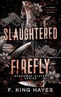 Slaughtered Firefly (Shadowed States #1) by F. King Hayes