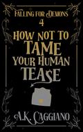 How Not to Tame Your Human Tease (Falling for Demons #4) by A.K. Caggiano