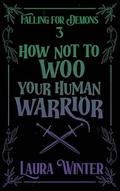 How Not to Woo Your Human Warrior (Falling for Demons #3) by Laura Winter