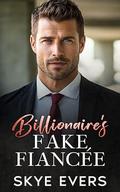 Billionaire's Fake Fiancée: A Grumpy Enemies to Lovers Romance by Skye Evers