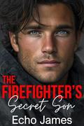 The Firefighter's Secret Son: A Second Chance Small Town Romance by Echo James