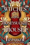 Witches of Honeysuckle House by Liz Parker