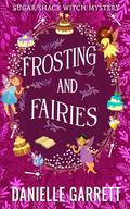 Frosting and Fairies: A Sugar Shack Witch Mystery (Sugar Shack Witch Mysteries #4) by Danielle Garrett