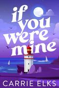 If You Were Mine by Carrie Elks