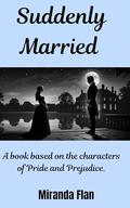 Suddenly Married : A book based on the characters of Pride and Prejudice by Miranda Flan