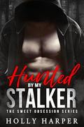 Hunted by my Stalker: A Short Protective Obsessive Romance by Holly Harper