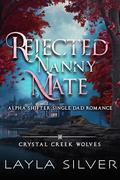 Rejected Nanny Mate: Alpha Shifter Single Dad Romance (Crystal Creek Wolves #3) by Layla Silver