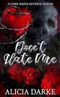 Don't Hate Me: A Dark Mafia Reverse Harem Romance (Secrets of Ravens Hollow #2) by Alicia Darke