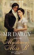 Mr. Darcy and the Mysterious "Miss B" : A Pride and Prejudice Variation by Juliana Abbott