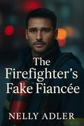 The Firefighter's Fake Fiancee': A Small Town Fake Engagement Romance (The Wildfire Pact #1) by Nelly Adler