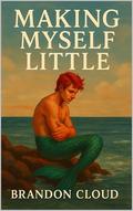 Making Myself Little (The Fairies Tell #4) by Brandon Cloud