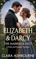 Elizabeth & Darcy: The Marriage Pact: A Pride and Prejudice Variation (The Untold Romances of Pride & Prejudice #1) by Clara Ashbourne