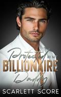 Protected By My Billionaire Daddy: An Age Gap Fake Relationship Romance by Scarlett Score