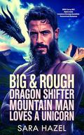 Big & Rough Dragon Shifter Mountain Man Loves a Unicorn: BBW Curvy Girl Alpha male Instalove Grumpy Sunshine Paranormal Romance by Sara Hazel