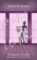 Not What I Ordered (The Unexpected #1) by Raluca M. Matara