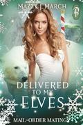 Delivered to My Elves (Mail-Order Matings #18) by Mazzy J. March