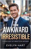 From Awkward to Irresistible: Proven Strategies to Date Wisely, Build Lasting Love, and Marry the Right Person by Evelyn Hart