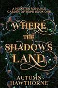 Where the Shadows Land: A Monster Romance (Garden of Hope #1) by Autumn Hawthorne