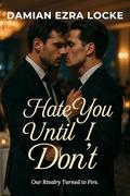 Hate You Until I Don’t: Our Rivalry Turned to Fire. Series: (Broken Rules: MM Steamy Romance #5) by Damian Ezra Locke