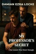 My Professor’s Secret: One Lesson Was Never Enough. (Broken Rules: MM Steamy Romance #8) by Damian Ezra Locke